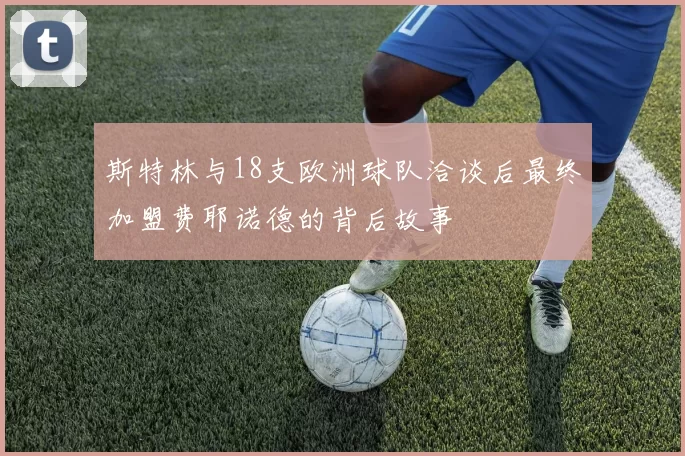 斯特林与18支欧洲球队洽谈后最终加盟费耶诺德的背后故事